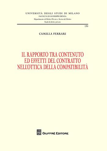 Il rapporto tra contenuto ed effetti del contratto nell'ottica della compatibilità - Camilla Ferrari - Libro Giuffrè 2015, Università degli studi di Milano. Facoltà di giurisprudenza. Studi di diritto privato | Libraccio.it