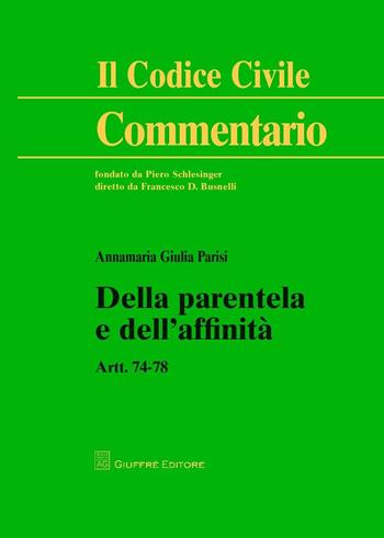 Della parentela e dell'affinità. Artt. 74-78 - Annamaria Giulia Parisi - Libro Giuffrè 2016, Il codice civile. Commentario | Libraccio.it