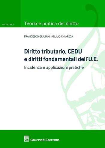 Diritto tributario, CEDU e diritti fondamentali dell'U.E. Incidenza e applicazioni pratiche - Giulio Chiarizia, Francesco Giuliani - Libro Giuffrè 2017, Teoria e pratica diritto. Fisco e tributi | Libraccio.it