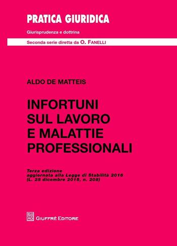 Infortuni sul lavoro e malattie professionali - Aldo De Matteis - Libro Giuffrè 2016, Pratica giuridica. II serie | Libraccio.it