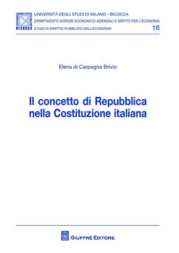Il concetto di Repubblica nella Costituzione italiana - Elena Di Carpegna Brivio - Libro Giuffrè 2015, Univ. Mi Bicocca-Dip. dir. per l'economia | Libraccio.it