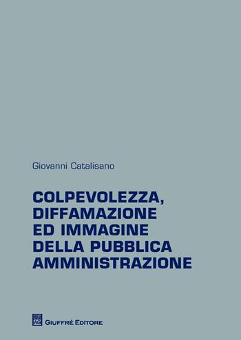 Colpevolezza, diffamazione ed immagine della pubblica amministrazione - Giovanni Catalisano - Libro Giuffrè 2015 | Libraccio.it