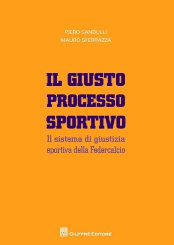 Il giusto processo sportivo. Il sistema di giustizia sportiva della Federcalcio - Piero Sandulli, Mauro Sferrazza - Libro Giuffrè 2015 | Libraccio.it