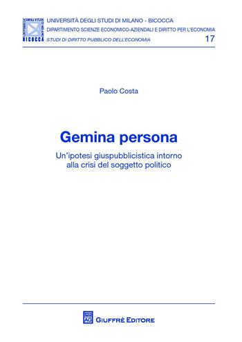 Gemina persona. Un'ipotesi giuspubblicistica intorno alla crisi del soggetto politico - Paolo Costa - Libro Giuffrè 2015, Univ. Mi Bicocca-Dip. dir. per l'economia | Libraccio.it