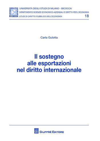 Il sostegno alle esportazioni nel diritto internazionale - Carla Gulotta - Libro Giuffrè 2015, Univ. Mi Bicocca-Dip. dir. per l'economia | Libraccio.it