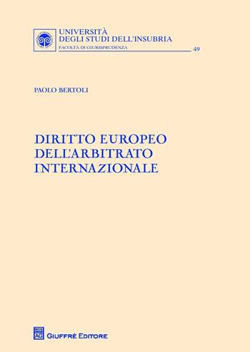 Diritto europeo dell'arbitrato internazionale - Paolo Bertoli - Libro Giuffrè 2015, Univ. Insubria-Fac. di giurisprudenza | Libraccio.it