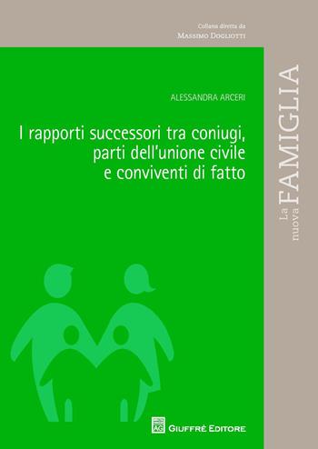 I rapporti successori tra coniugi, parti dell'unione civile e conviventi di fatto - Alessandra Arceri - Libro Giuffrè 2018, La nuova famiglia | Libraccio.it