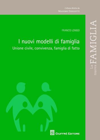 I nuovi modelli di famiglia. Unione civile, convivenza, famiglia di fatto - Franco Longo - Libro Giuffrè 2017, La nuova famiglia | Libraccio.it
