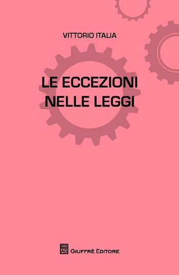 Le eccezioni nelle leggi - Vittorio Italia - Libro Giuffrè 2015 | Libraccio.it