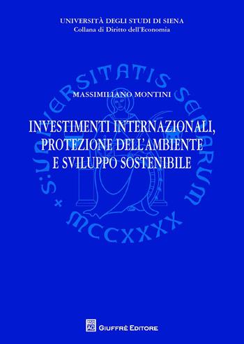 Investimenti internazionali, protezione dell'ambiente e sviluppo sostenibile - Massimiliano Montini - Libro Giuffrè 2015, Univ. Siena-Dip. diritto dell'economia | Libraccio.it