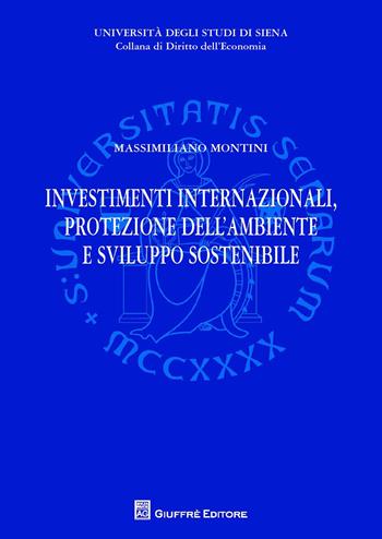 Investimenti internazionali, protezione dell'ambiente e sviluppo sostenibile - Massimiliano Montini - Libro Giuffrè 2015, Univ. Siena-Dip. diritto dell'economia | Libraccio.it