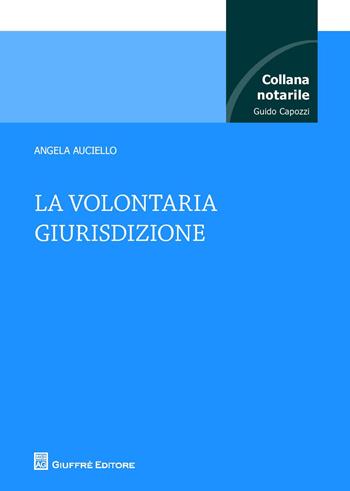 La volontaria giurisdizione - Angela Auciello - Libro Giuffrè 2015, Collana notarile | Libraccio.it