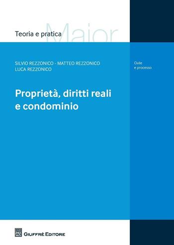 Proprietà, diritti reali e condominio - Silvio Rezzonico, Matteo Rezzonico, Luca Rezzonico - Libro Giuffrè 2016, Teoria e pratica del diritto. Maior | Libraccio.it