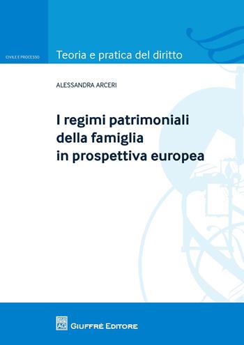 I regimi patrimoniali della famiglia in prospettiva europea - Alessandra Arceri - Libro Giuffrè 2016, Teoria e pratica del diritto. Civile e processo | Libraccio.it