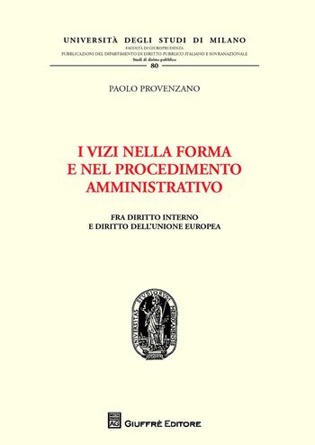 I vizi nella forma e nel procedimento amministrativo. Fra diritto interno e diritto dell'Unione Europea - Paolo Provenzano - Libro Giuffrè 2015, Univ. Mi-Fac. giur. Dip. dir. pubblico | Libraccio.it
