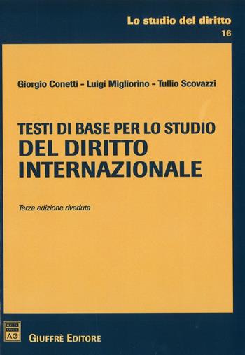 Testi di base per lo studio del diritto internazionale - Tullio Scovazzi, Luigi Migliorino, Giorgio Conetti - Libro Giuffrè 2006, Lo studio del diritto | Libraccio.it