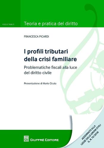 I profili tributari della crisi familiare. Problematiche fiscali alla luce del diritto civile - Francesca Picardi - Libro Giuffrè 2016, Teoria e pratica diritto. Fisco e tributi | Libraccio.it