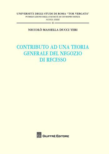 Contributo ad una teoria generale del negozio di recesso - Niccolò Massella Ducci Teri - Libro Giuffrè 2016, Univ. Roma Tor Vergata-Fac. giur. NS | Libraccio.it