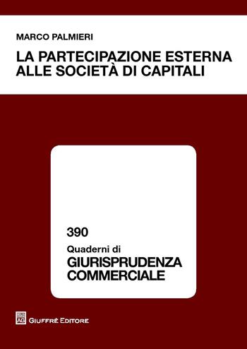 La partecipazione esterna alle società di capitali - Marco Palmieri - Libro Giuffrè 2015, Quaderni di giurisprudenza commerciale | Libraccio.it