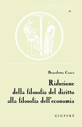 Riduzione della filosofia del diritto alla filosofia dell'economia - Benedetto Croce - Libro Giuffrè 2016, Civiltà del diritto | Libraccio.it