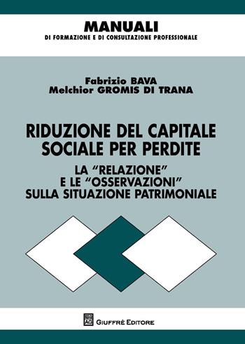 Riduzione del capitale sociale per perdite. Redazione dell'informativa e ruolo degli organi di controllo - Melchiorre Gromis di Trana, Fabrizio Bava - Libro Giuffrè 2016, Manuali di formazione e di consultazione professionale | Libraccio.it