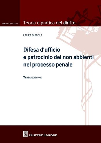 Difesa d'ufficio e patrocinio dei non abbienti nel processo penale - Laura Dipaola - Libro Giuffrè 2016, Teoria e pratica del diritto. Penale e processo | Libraccio.it