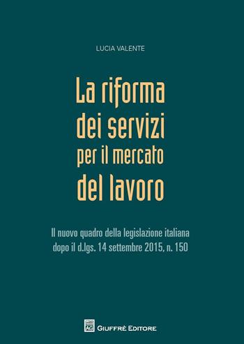 La riforma dei servizi nel mercato del lavoro - Luca Valente - Libro Giuffrè 2016 | Libraccio.it