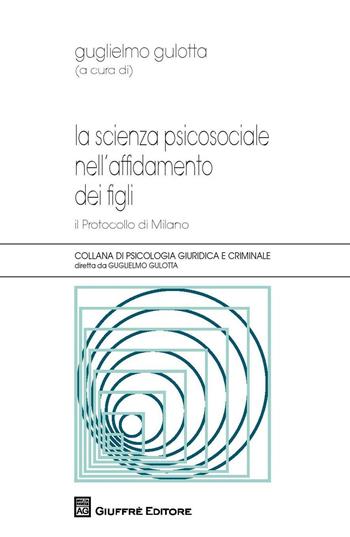 La scienza psicosociale nell'affidamento dei figli. Il protocollo di Milano  - Libro Giuffrè 2016 | Libraccio.it