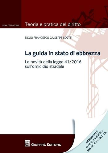 Guida in stato di ebbrezza - Silvio Francesco Scotti - Libro Giuffrè 2016, Teoria e pratica del diritto. Penale e processo | Libraccio.it