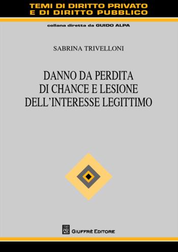 Danno da perdita di chance e lesione dell'interesse legittimo - Sabrina Trivelloni - Libro Giuffrè 2016, Temi diritto privato e diritto pubblico | Libraccio.it