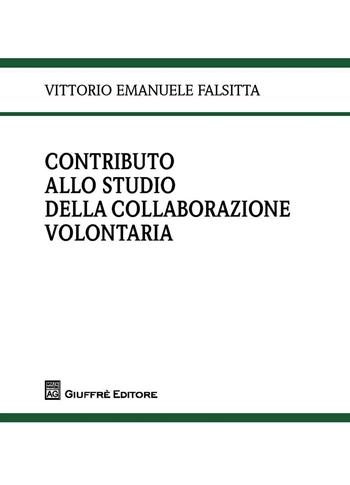 Un contributo allo studio della collaborazione volontaria - Vittorio Emanuele Falsitta - Libro Giuffrè 2016 | Libraccio.it