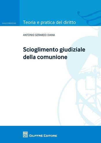 Scioglimento giudiziale della comunione - Antonio Gerardo Diana - Libro Giuffrè 2016, Teoria pratica dir. I: dir. e proc. civ. | Libraccio.it