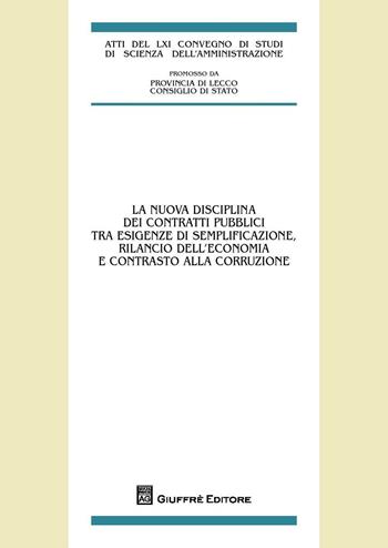 La nuova disciplina dei contratti pubblici tra esigenze di semplificazione, rilancio dell'economia e contrasto alla corruzione  - Libro Giuffrè 2016, Centro studi amministrativi della Provincia di Como | Libraccio.it