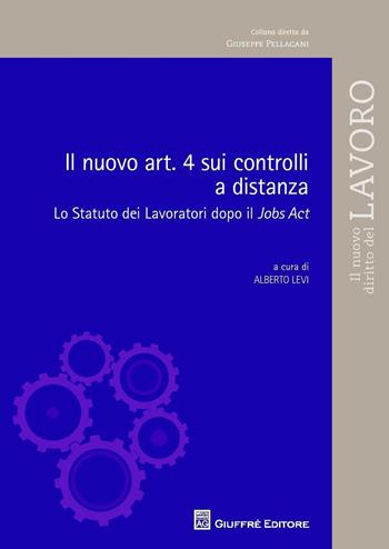 Il nuovo art.4 sui controlli a distanza. Lo statuto dei lavoratori dopo il Jobs Act  - Libro Giuffrè 2016, Il nuovo diritto del lavoro | Libraccio.it
