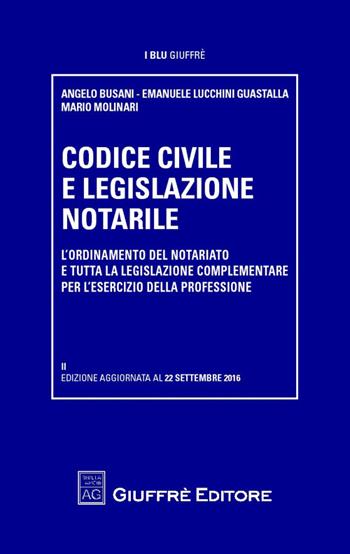 Codice civile e legislazione notarile - Emanuele Lucchini Guastalla, Mario Molinari, Angelo Busani - Libro Giuffrè 2016, I blu Giuffrè | Libraccio.it
