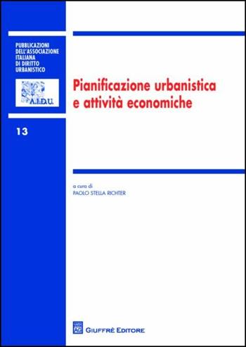 Pianificazione urbanistica e attività economiche. Atti del 28° Convegno nazionale (Bologna, 25-26 settembre 2015)  - Libro Giuffrè 2016, Ass. italiana diritto urbanistico | Libraccio.it