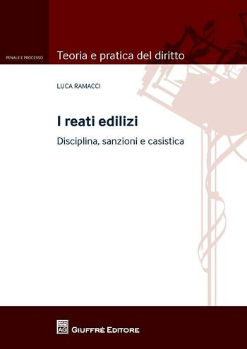 I reati edilizi - Luca Ramacci - Libro Giuffrè 2016, Teoria e pratica del diritto. Penale e processo | Libraccio.it