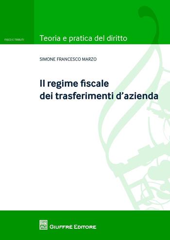 Il regime fiscale dei trasferimenti d'azienda - Simone Francesco Marzo - Libro Giuffrè 2017, Teoria e pratica diritto. Fisco e tributi | Libraccio.it