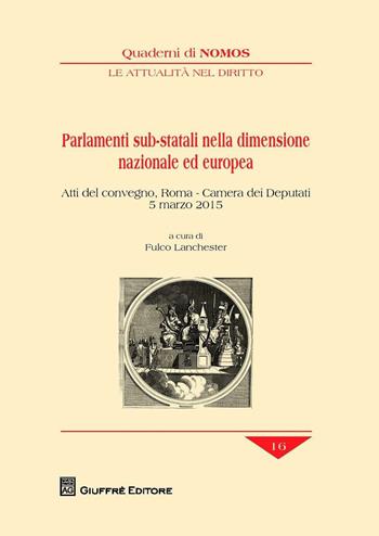 Parlamenti sub-statali nella dimensione nazionale ed europea. Atti del Convegno (Roma, 5 marzo 2015)  - Libro Giuffrè 2016, Quaderni di Nomos. Attualità nel diritto | Libraccio.it