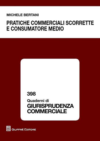 Pratiche commerciali scorrette e consumatore medio - Michele Bertani - Libro Giuffrè 2016, Quaderni di giurisprudenza commerciale | Libraccio.it