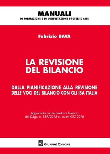 La revisione del bilancio. Dalla pianificazione alla revisione delle voci del bilancio con gli ISA Italia - Fabrizio Bava - Libro Giuffrè 2016, Manuali di formazione e di consultazione professionale | Libraccio.it