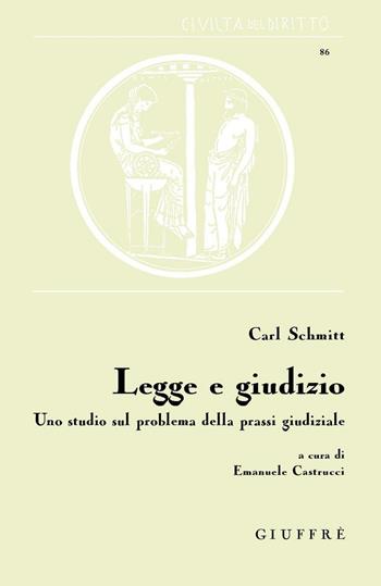 Legge e giudizio. Uno studio sul problema della prassi giudiziale - Carl Schmitt - Libro Giuffrè 2016 | Libraccio.it