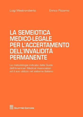 La semiotica medico-legale per l'accertamento dell'invalidità permanente - Luigi Mastroroberto, Enrico Pizzorno - Libro Giuffrè 2016 | Libraccio.it