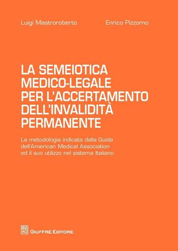 La semiotica medico-legale per l'accertamento dell'invalidità permanente - Luigi Mastroroberto, Enrico Pizzorno - Libro Giuffrè 2016 | Libraccio.it