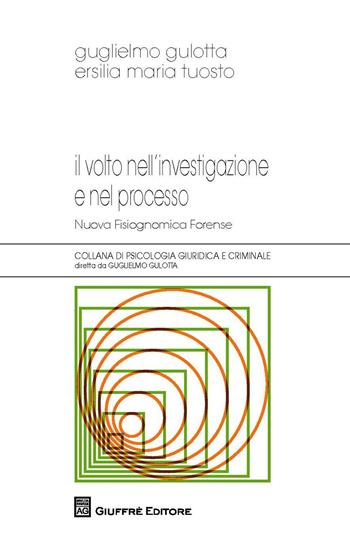 Il volto nell'investigazione e nel processo. Nuova fisiognomica forense - Guglielmo Gulotta, Ersilia Maria Tuosto - Libro Giuffrè 2017, Psicologia giuridica e criminale | Libraccio.it