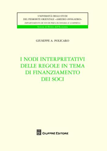 I nodi interpretativi delle regole in tema di finanziamento dei soci - Giuseppe Antonio Policaro - Libro Giuffrè 2016, Univ. Piemonte or.-Dip. studi impresa | Libraccio.it