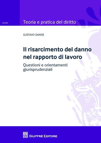 Il risarcimento del danno nel rapporto di lavoro. Questioni e orientamenti giurisprudenziale - Gustavo Danise - Libro Giuffrè 2017, Teoria e pratica del diritto. Lavoro | Libraccio.it
