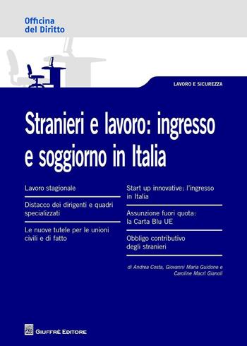 Stranieri e lavoro. L'ingresso e soggiorno in Italia - Andrea Costa, Giovanni Maria Guidone, Caroline Macrì Gianoli - Libro Giuffrè 2016, Officina. Lavoro e sicurezza | Libraccio.it