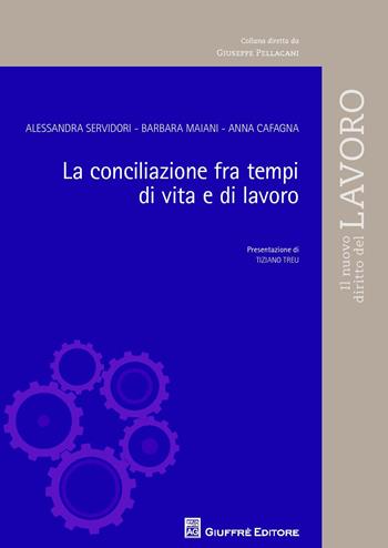 La conciliazione fra tempi di vita e di lavoro - Alessandra Servidori, Barbara Maiani, Anna Cafagna - Libro Giuffrè 2017, Il nuovo diritto del lavoro | Libraccio.it