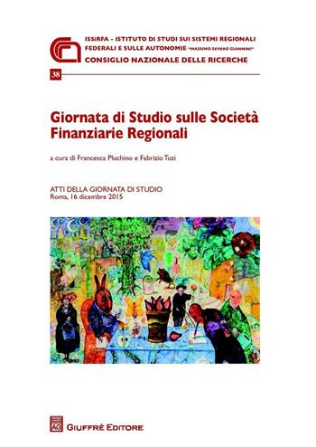 Giornata di studio sulle Società finanziarie regionali. Atti della Giornata di studio (Roma, 16 Dicembre 2015)  - Libro Giuffrè 2016, Issirfa | Libraccio.it